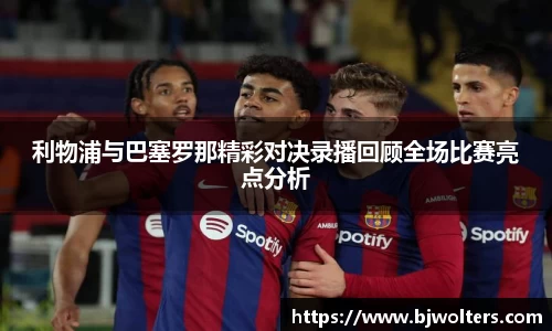 利物浦与巴塞罗那精彩对决录播回顾全场比赛亮点分析