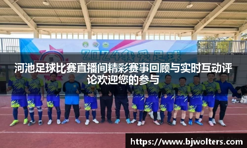 河池足球比赛直播间精彩赛事回顾与实时互动评论欢迎您的参与
