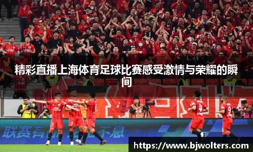 精彩直播上海体育足球比赛感受激情与荣耀的瞬间