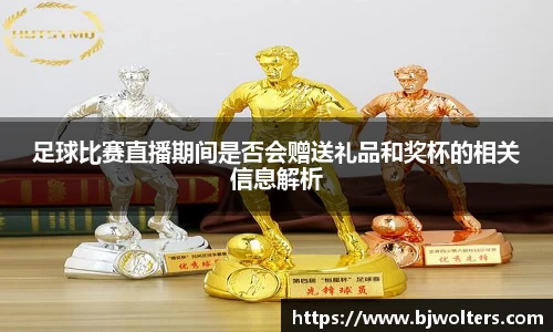 足球比赛直播期间是否会赠送礼品和奖杯的相关信息解析
